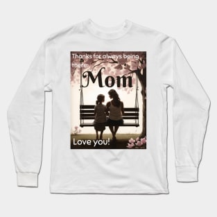 Mothers day, Thanks for always being there, Mom. Love you! Long Sleeve T-Shirt